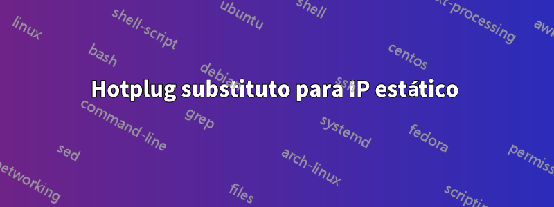 Hotplug substituto para IP estático