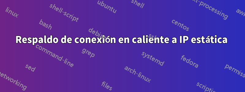 Respaldo de conexión en caliente a IP estática