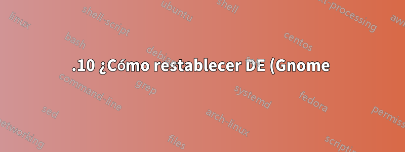 17.10 ¿Cómo restablecer DE (Gnome) después de la instalación de KDE?