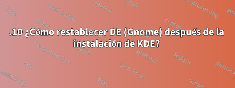 17.10 ¿Cómo restablecer DE (Gnome) después de la instalación de KDE?