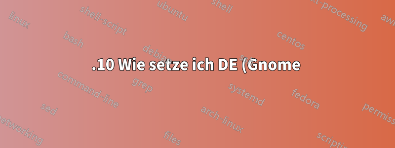 17.10 Wie setze ich DE (Gnome) nach der KDE-Installation zurück?