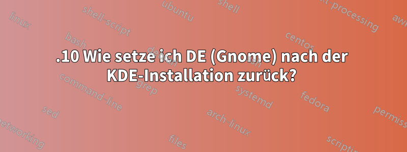 17.10 Wie setze ich DE (Gnome) nach der KDE-Installation zurück?