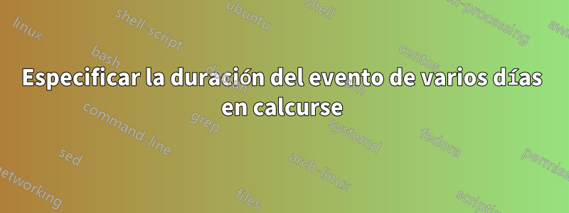Especificar la duración del evento de varios días en calcurse