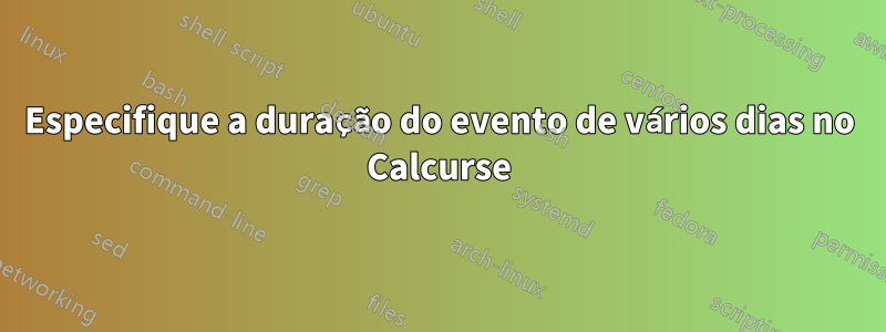 Especifique a duração do evento de vários dias no Calcurse