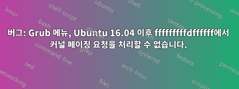 버그: Grub 메뉴, Ubuntu 16.04 이후 fffffffffdffffff에서 커널 페이징 요청을 처리할 수 없습니다.