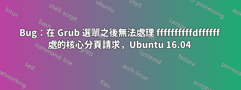 Bug:在 Grub 選單之後無法處理 ffffffffffdffffff 處的核心分頁請求,Ubuntu 16.04