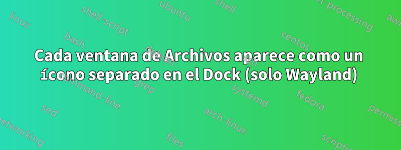 Cada ventana de Archivos aparece como un ícono separado en el Dock (solo Wayland)