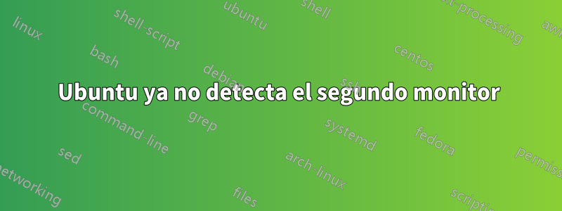 Ubuntu ya no detecta el segundo monitor