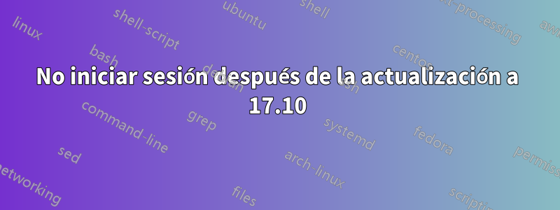 No iniciar sesión después de la actualización a 17.10