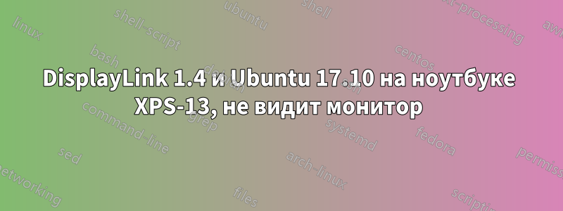 DisplayLink 1.4 и Ubuntu 17.10 на ноутбуке XPS-13, не видит монитор