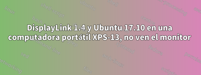 DisplayLink 1.4 y Ubuntu 17.10 en una computadora portátil XPS-13, no ven el monitor