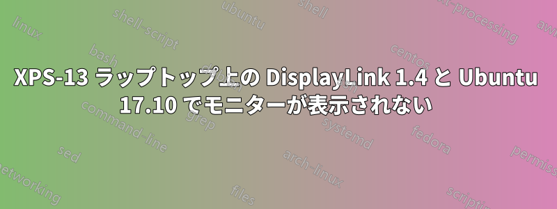 XPS-13 ラップトップ上の DisplayLink 1.4 と Ubuntu 17.10 でモニターが表示されない