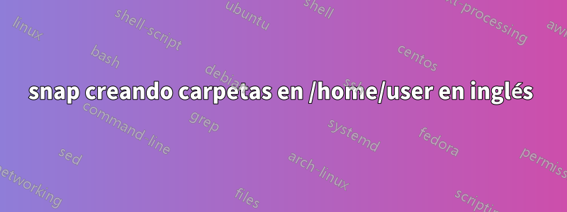 snap creando carpetas en /home/user en inglés