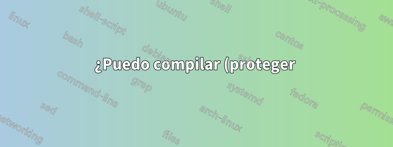 ¿Puedo compilar (proteger) un script en Python?