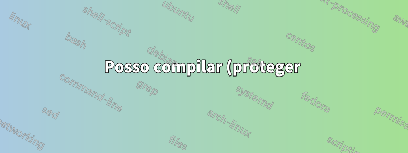 Posso compilar (proteger) um script python?