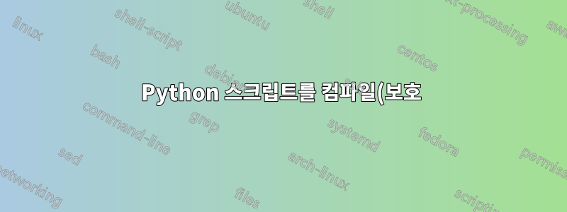 Python 스크립트를 컴파일(보호)할 수 있나요?