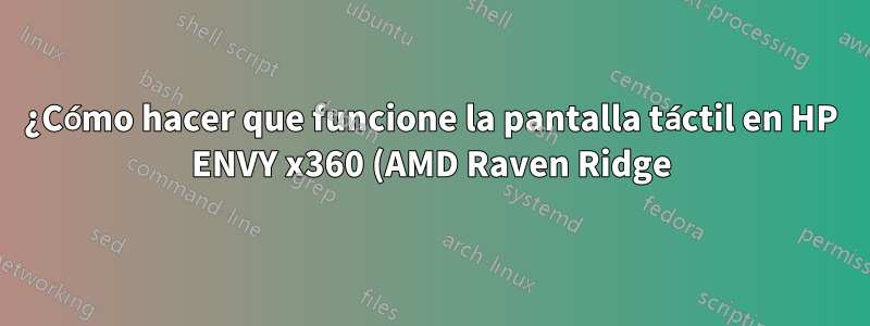 ¿Cómo hacer que funcione la pantalla táctil en HP ENVY x360 (AMD Raven Ridge)?