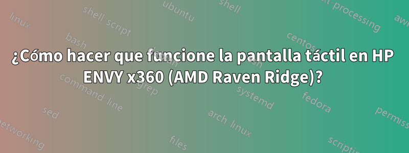 ¿Cómo hacer que funcione la pantalla táctil en HP ENVY x360 (AMD Raven Ridge)?
