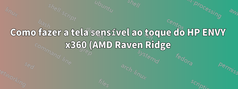Como fazer a tela sensível ao toque do HP ENVY x360 (AMD Raven Ridge) funcionar?