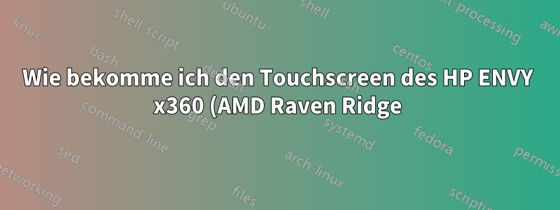 Wie bekomme ich den Touchscreen des HP ENVY x360 (AMD Raven Ridge) zum Laufen?