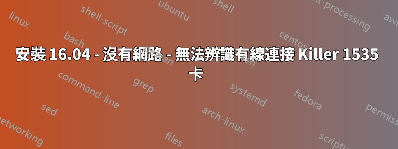 安裝 16.04 - 沒有網路 - 無法辨識有線連接 Killer 1535 卡 