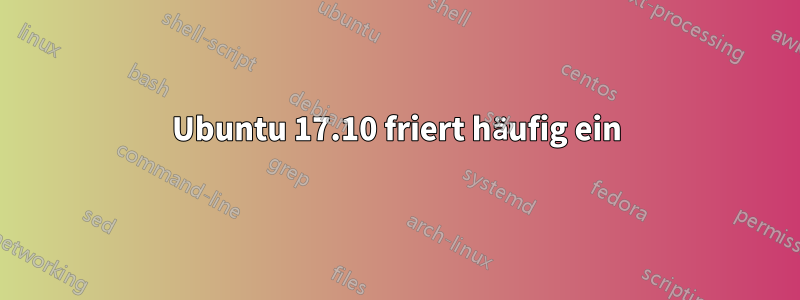 Ubuntu 17.10 friert häufig ein