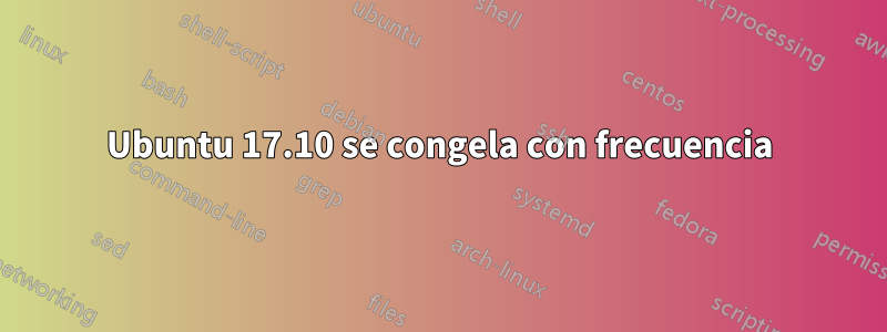 Ubuntu 17.10 se congela con frecuencia