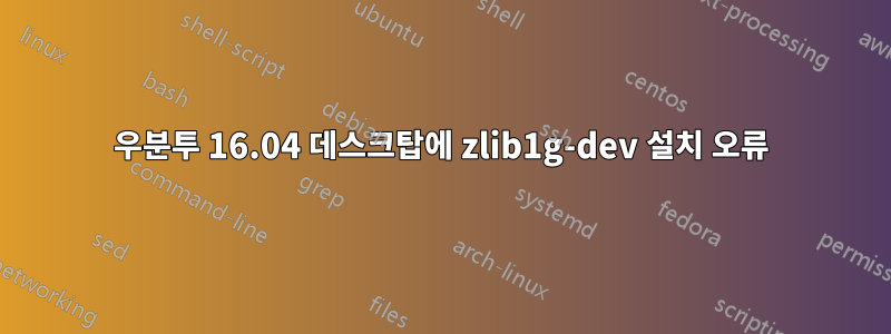 우분투 16.04 데스크탑에 zlib1g-dev 설치 오류
