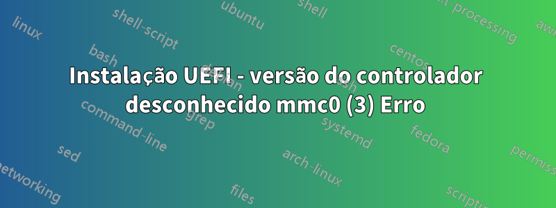 Instalação UEFI - versão do controlador desconhecido mmc0 (3) Erro