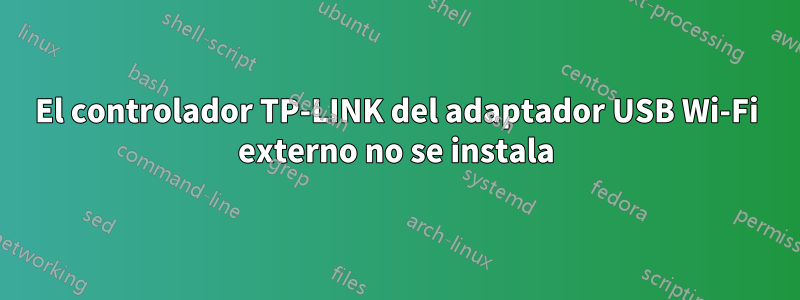El controlador TP-LINK del adaptador USB Wi-Fi externo no se instala