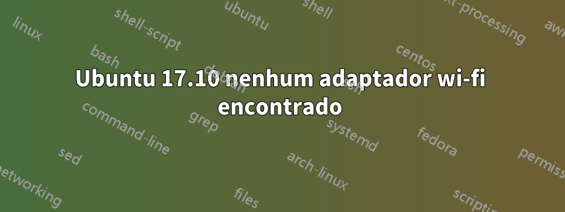Ubuntu 17.10 nenhum adaptador wi-fi encontrado