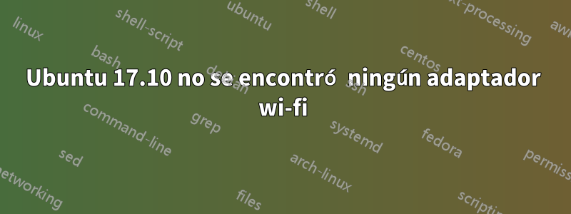 Ubuntu 17.10 no se encontró ningún adaptador wi-fi