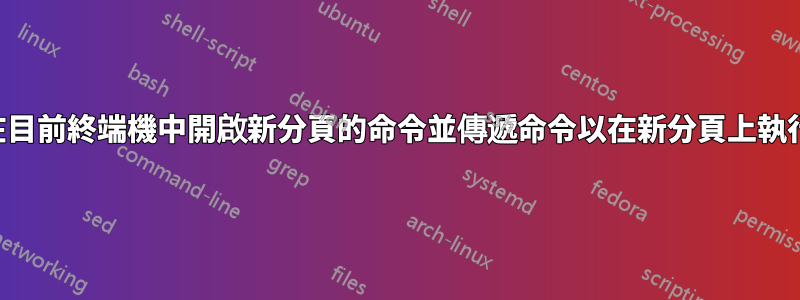 在目前終端機中開啟新分頁的命令並傳遞命令以在新分頁上執行