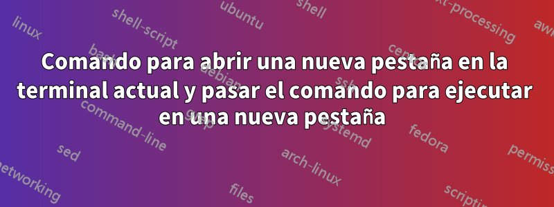 Comando para abrir una nueva pestaña en la terminal actual y pasar el comando para ejecutar en una nueva pestaña 