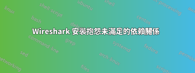 Wireshark 安裝抱怨未滿足的依賴關係 