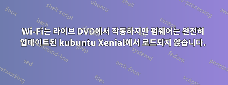 Wi-Fi는 라이브 DVD에서 작동하지만 펌웨어는 완전히 업데이트된 kubuntu Xenial에서 로드되지 않습니다.