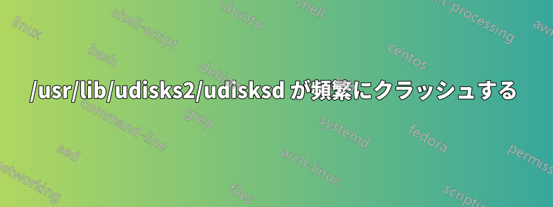 /usr/lib/udisks2/udisksd が頻繁にクラッシュする