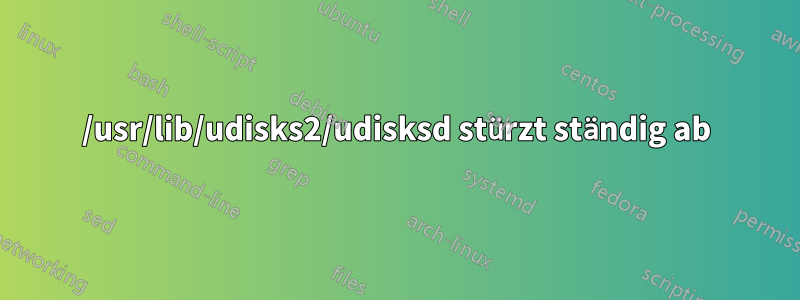 /usr/lib/udisks2/udisksd stürzt ständig ab