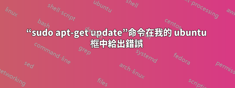 “sudo apt-get update”命令在我的 ubuntu 框中給出錯誤