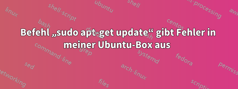 Befehl „sudo apt-get update“ gibt Fehler in meiner Ubuntu-Box aus 