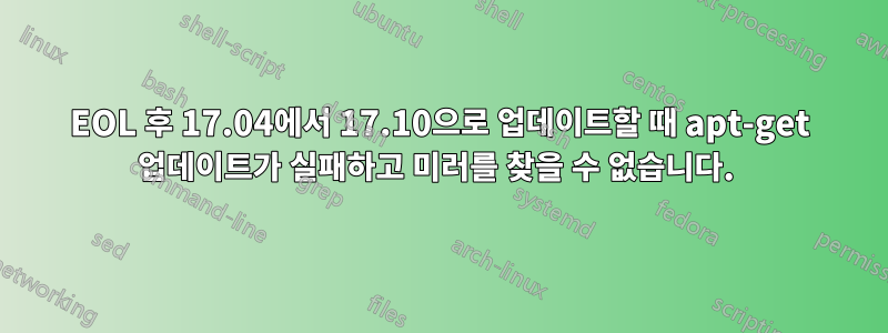 EOL 후 17.04에서 17.10으로 업데이트할 때 apt-get 업데이트가 실패하고 미러를 찾을 수 없습니다. 