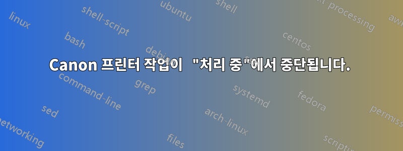 Canon 프린터 작업이 "처리 중"에서 중단됩니다.