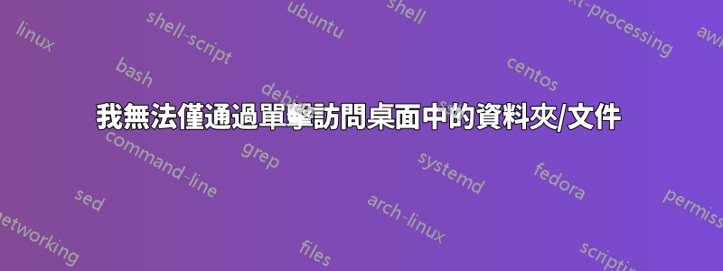 我無法僅通過單擊訪問桌面中的資料夾/文件