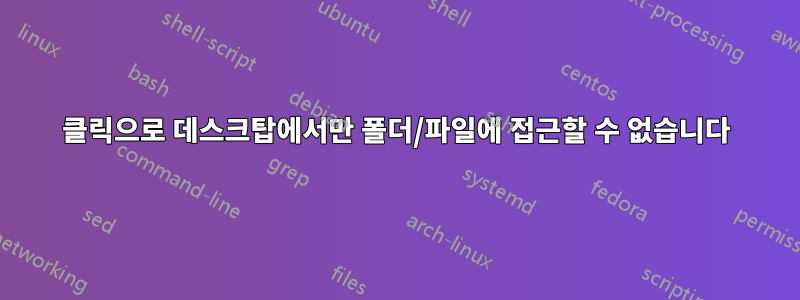 클릭으로 데스크탑에서만 폴더/파일에 접근할 수 없습니다