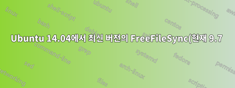 Ubuntu 14.04에서 최신 버전의 FreeFileSync(현재 9.7)를 실행하려면 어떻게 해야 합니까?