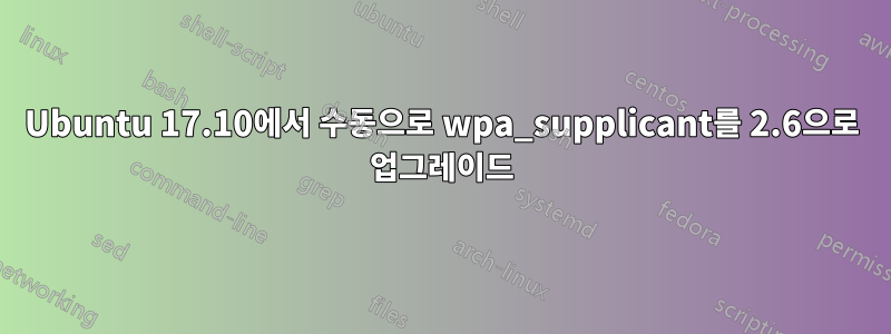 Ubuntu 17.10에서 수동으로 wpa_supplicant를 2.6으로 업그레이드