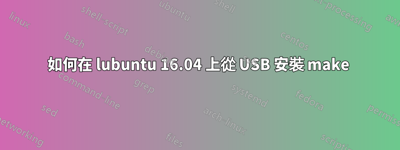 如何在 lubuntu 16.04 上從 USB 安裝 make