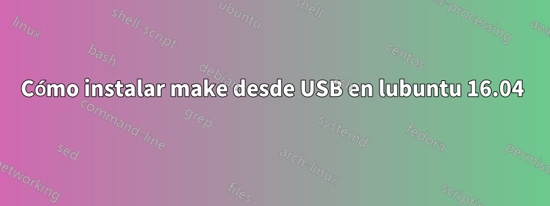 Cómo instalar make desde USB en lubuntu 16.04
