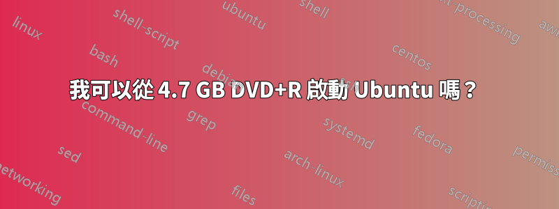我可以從 4.7 GB DVD+R 啟動 Ubuntu 嗎？ 