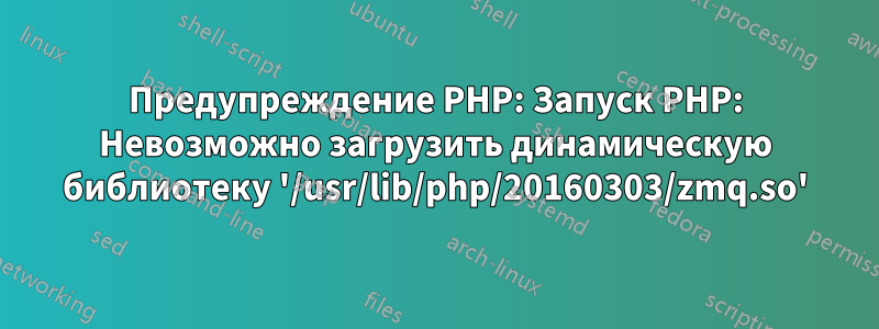 Предупреждение PHP: Запуск PHP: Невозможно загрузить динамическую библиотеку '/usr/lib/php/20160303/zmq.so'